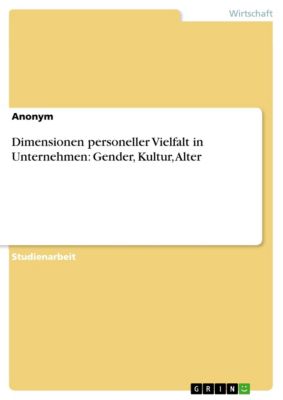 Dimensionen personeller Vielfalt in Unternehmen: Gender, Kultur, Alter - eBook - -,