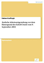 Diplom.de: Ärztliche Arbeitszeitgestaltung vor dem Hintergrund des EuGH-Urteils vom 9. September 2003 - eBook - Fabian Kraffczyk,