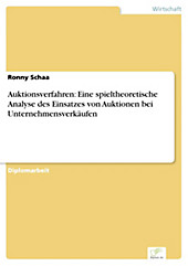 Diplom.de: Auktionsverfahren: Eine spieltheoretische Analyse des Einsatzes von Auktionen bei Unternehmensverkäufen - eBook - Ronny Schaa,