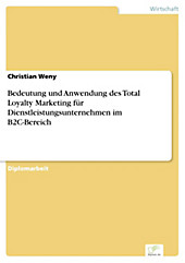 Diplom.de: Bedeutung und Anwendung des Total Loyalty Marketing für Dienstleistungsunternehmen im B2C-Bereich - eBook - Christian Weny,