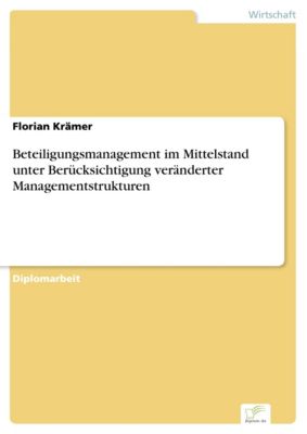 Diplom.de: Beteiligungsmanagement im Mittelstand unter Berücksichtigung veränderter Managementstrukturen - eBook - Florian Krämer,