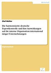 Diplom.de: Die harmonisierte deutsche Exportkontrolle und ihre Auswirkungen auf die interne Organisation international tätiger Unternehmungen - eBook - Olaf Müller,