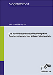 Diplom.de: Die nationalsozialistische Ideologie im Deutschunterricht der Volksschulunterstufe - eBook - Alexander Hochgräfe,