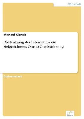 Diplom.de: Die Nutzung des Internet für ein zielgerichtetes One-to-One-Marketing - eBook - Michael Kienzle,