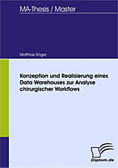 Diplom.de: Konzeption und Realisierung eines Data Warehouses zur Analyse chirurgischer Workflows - eBook - Matthias Röger,