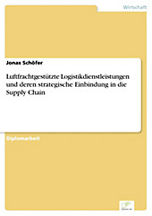 Diplom.de: Luftfrachtgestützte Logistikdienstleistungen und deren strategische Einbindung in die Supply Chain - eBook - Jonas Schöfer,