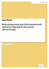 Diplom.de: Risikoreduzierung durch Investmentfonds und deren Eignung für die private Altersvorsorge - eBook - Julia Pfeifer,