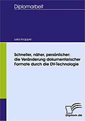 Diplom.de: Schneller, näher, persönlicher: die Veränderung dokumentarischer Formate durch die DV-Technologie - eBook - Manfred Götzke, Leila Knüppel,