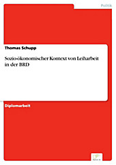 Diplom.de: Sozio-ökonomischer Kontext von Leiharbeit in der BRD - eBook - Thomas Schupp,