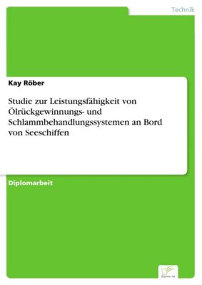 Diplom.de: Studie zur Leistungsfähigkeit von Ölrückgewinnungs- und Schlammbehandlungssystemen an Bord von Seeschiffen - eBook - Kay Röber,