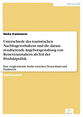 Diplom.de: Unterschiede des touristischen Nachfrageverhaltens und die daraus resultierende Angebotsgestaltung von Reiseveranstaltern als Teil der... - Heike Kammerer,