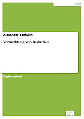 Diplom.de: Vermarktung von Basketball - eBook - Alexander Yankulin,
