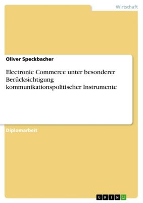 Electronic Commerce unter besonderer Berücksichtigung kommunikationspolitischer Instrumente Oliver Speckbacher Author