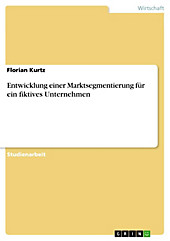 Entwicklung einer Marktsegmentierung für ein fiktives Unternehmen - eBook - Florian Kurtz,