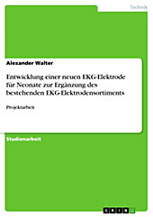 Entwicklung einer neuen EKG-Elektrode für Neonate zur Ergänzung des bestehenden EKG-Elektrodensortiments - eBook - Alexander Walter,