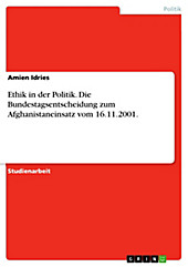 Ethik in der Politik. Die Bundestagsentscheidung zum Afghanistaneinsatz vom 16.11.2001.