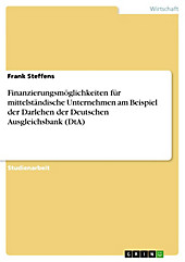 Finanzierungsmöglichkeiten für mittelständische Unternehmen am Beispiel der Darlehen der Deutschen Ausgleichsbank (DtA) - eBook - Frank Steffens,