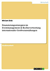 Finanzierungsstrategien im Eventmanagement & Rechteverwertung internationaler Großveranstaltungen - eBook - Miriam Dick,