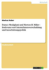 Franco Modigliani und Merton H. Miller  - Irrelevanz von Unternehmensverschuldung und Ausschüttungspolitik - eBook - Markus Huber,