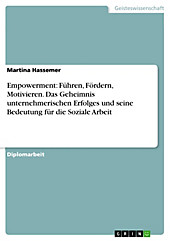 Führen - Fördern - Motivieren. Das Geheimnis unternehmerischen Erfolges und seine Bedeutung für die Soziale Arbeit. Empowerment - eine Methode der... - Martina Hassemer,