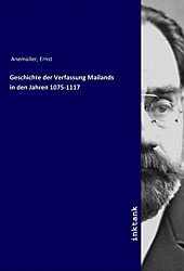 Geschichte der Verfassung Mailands in den Jahren 1075-1117. Ernst Anemüller, - Buch - Ernst Anemüller,