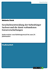 Geschichtsentwicklung der Siebenbürger Sachsen und die damit verbundenen Grenzverschiebungen - eBook - Melanie Steck,