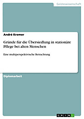 Gründe für die Übersiedlung in stationäre Pflege bei alten Menschen - eBook - André Kremer,