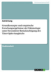 Grundkonzepte und empirische Forschungsergebnisse der Viktimologie unter besonderer Berücksichtigung des Täter-Opfer-Ausgleichs - eBook - Astrid Jung,