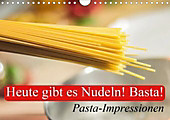 Heute gibt ES Nudeln! Basta! Pasta-Impressionen (Wandkalender 2021 DIN A4 quer)