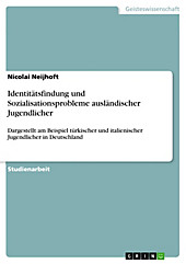 Identitätsfindung und Sozialisationsprobleme ausländischer Jugendlicher - Dargestellt am Beispiel türkischer und italienischer Jugendlicher in... - Nicolai Neijhoft,