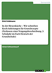 In der Hexenküche - Wir schreiben Koch-Anleitungen für Gruselrezepte (Verfassen einer Vorgangsbeschreibung, 3. Schuljahr im Fach Deutsch der... - Dirk Feldmann,