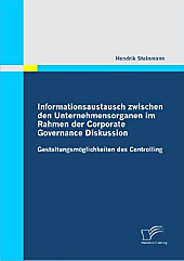 Informationsaustausch zwischen den Unternehmensorganen im Rahmen der Corporate Governance Diskussion. Hendrik Steinmann, - Buch - Hendrik Steinmann,