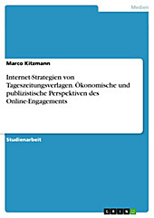 Internet-Strategien von Tageszeitungsverlagen. Ökonomische und publizistische Perspektiven des Online-Engagements - eBook - Marco Kitzmann,
