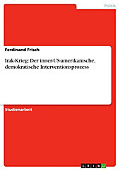Irak-Krieg: Der inner-US-amerikanische, demokratische Interventionsprozess - eBook - Ferdinand Frisch,
