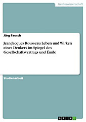 Jean-Jacques Rousseau Leben und Wirken eines Denkers im Spiegel des Gesellschaftsvertrags und Émile - eBook - Jürg Fausch,