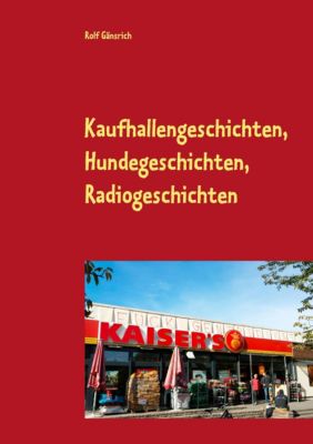 Kaufhallengeschichten, Hundegeschichten, Radiogeschichten - eBook - Rolf Gänsrich,