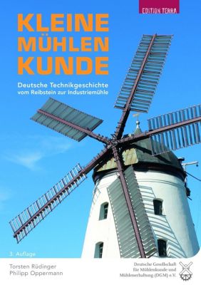 Kleine Mühlenkunde: Deutsche Technikgeschichte vom Reibstein zur Industriemühle