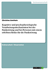 Kognitive und psychophysiologische Verarbeitungsmechanismen bei der Panikstörung und bei Personen mit einem erhöhten Risiko für die Panikstörung... - Christine Amrhein,