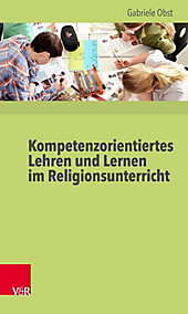 Kompetenzorientiertes Lehren und Lernen im Religionsunterricht - eBook - Gabriele Obst,