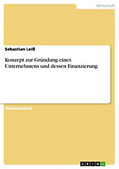 Konzept zur Gründung eines Unternehmens und dessen Finanzierung - eBook - Sebastian Leiß,