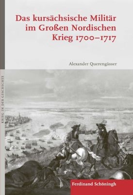Krieg in der Geschichte: 107 Das kursächsische Militär im Großen Nordischen Krieg 1700-1717 - eBook - Alexander Querengässer,