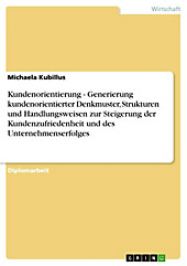 Kundenorientierung - Generierung kundenorientierter Denkmuster, Strukturen und Handlungsweisen zur Steigerung der Kundenzufriedenheit und des... - Michaela Kubillus,