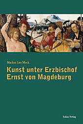 Kunst unter Erzbischof Ernst von Magdeburg (1464-1513) - eBook - Markus Leo Mock,