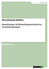 Kunsttherapie als Behandlungsmethode bei Suchterkrankungen - eBook - Marie-Elisabeth Wöhlbier,