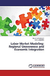 Labor Market Modeling: Regional Unevenness and Economic Integration. Iryna Lukianenko, Marianna Oliskevych, - Buch - Iryna Lukianenko, Marianna Oliskevych,