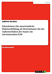 Liberalismus: Die innerstaatliche Präferenzbildung als Determinante für das Außenverhalten des Staates im internationalen Feld - eBook - Adeline Kerekes,