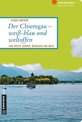 Lieblingsplätze im GMEINER-Verlag: Der Chiemgau - weiß-blau und weltoffen - eBook - Klaus Bovers,