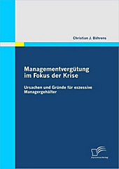 Managementvergütung im Fokus der Krise: Ursachen und Gründe für exzessive Managergehälter - eBook - Christian J. Bährens,