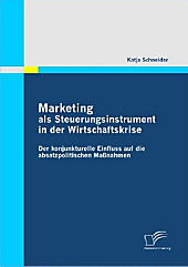 Marketing als Steuerungsinstrument in der Wirtschaftskrise: Der konjunkturelle Einfluss auf die absatzpolitischen Maßnah. Katja Schneider, - Buch - Katja Schneider,
