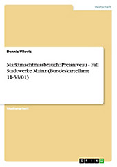 Marktmachtmissbrauch: Preisniveau - Fall Stadtwerke Mainz (Bundeskartellamt 11-38/01). Dennis Vilovic, - Buch - Dennis Vilovic,